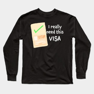 I really need this visa Long Sleeve T-Shirt